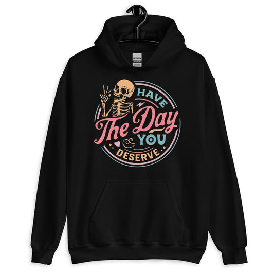 Have the Day You Deserve Unisex Hoodie