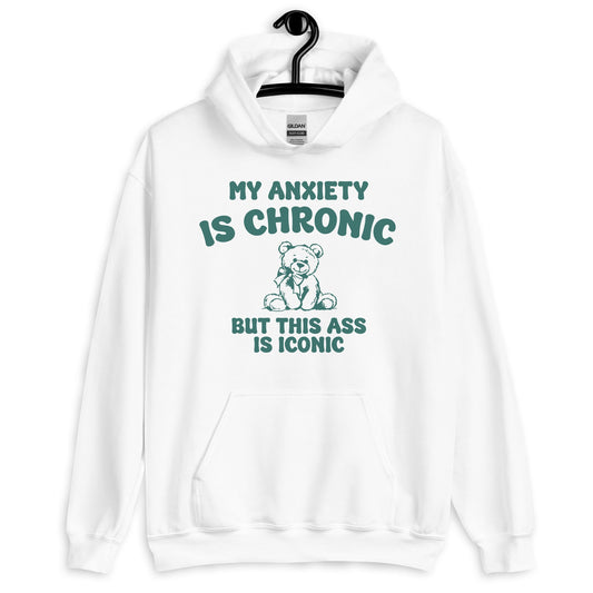 My Anxiety is Chronic But This Ass is Iconic Hoodie
